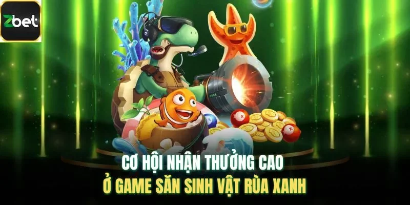 Cơ hội nhận thưởng cao ở game săn sinh vật rùa xanh