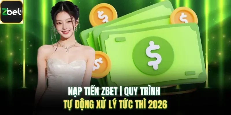 Nạp Tiền ZBET | Quy Trình Tự Động Xử Lý Tức Thì 2026